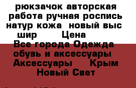 рюкзачок авторская работа ручная роспись натур.кожа  новый выс.31, шир.32, › Цена ­ 11 000 - Все города Одежда, обувь и аксессуары » Аксессуары   . Крым,Новый Свет